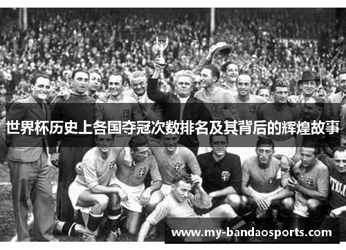 世界杯历史上各国夺冠次数排名及其背后的辉煌故事