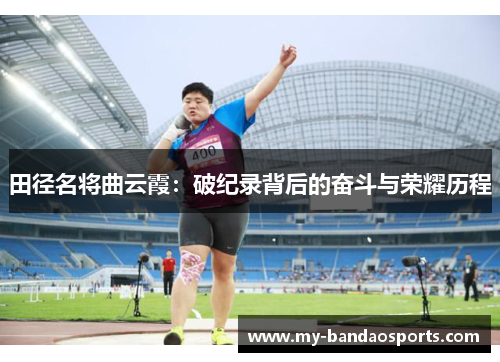 田径名将曲云霞：破纪录背后的奋斗与荣耀历程