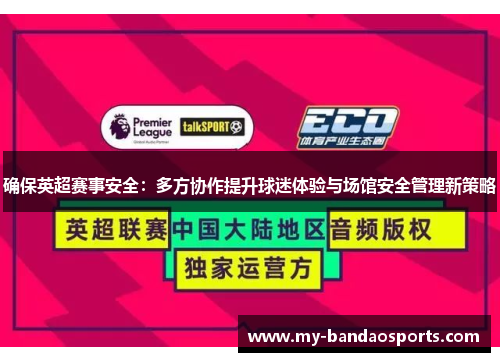 确保英超赛事安全：多方协作提升球迷体验与场馆安全管理新策略