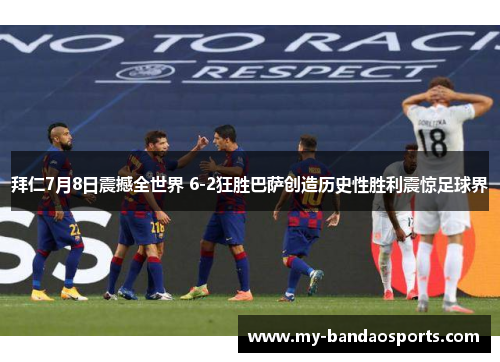 拜仁7月8日震撼全世界 6-2狂胜巴萨创造历史性胜利震惊足球界