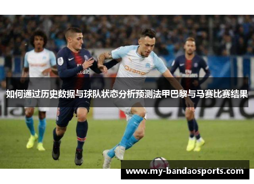 如何通过历史数据与球队状态分析预测法甲巴黎与马赛比赛结果