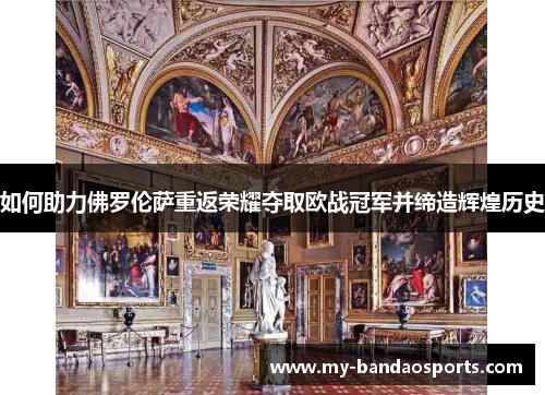 如何助力佛罗伦萨重返荣耀夺取欧战冠军并缔造辉煌历史