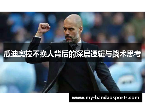 瓜迪奥拉不换人背后的深层逻辑与战术思考