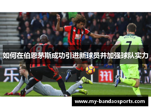 如何在伯恩茅斯成功引进新球员并加强球队实力