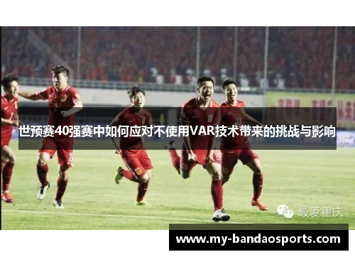 世预赛40强赛中如何应对不使用VAR技术带来的挑战与影响