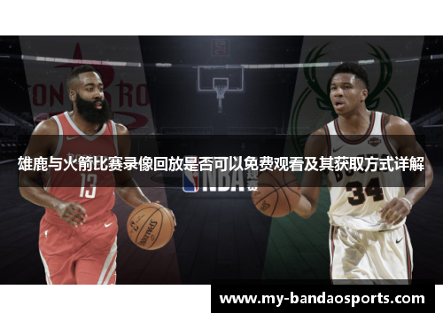雄鹿与火箭比赛录像回放是否可以免费观看及其获取方式详解