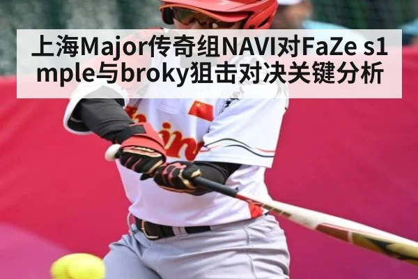 上海Major传奇组NAVI对FaZe s1mple与broky狙击对决关键分析