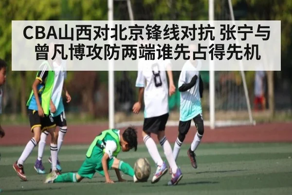 CBA山西对北京锋线对抗 张宁与曾凡博攻防两端谁先占得先机